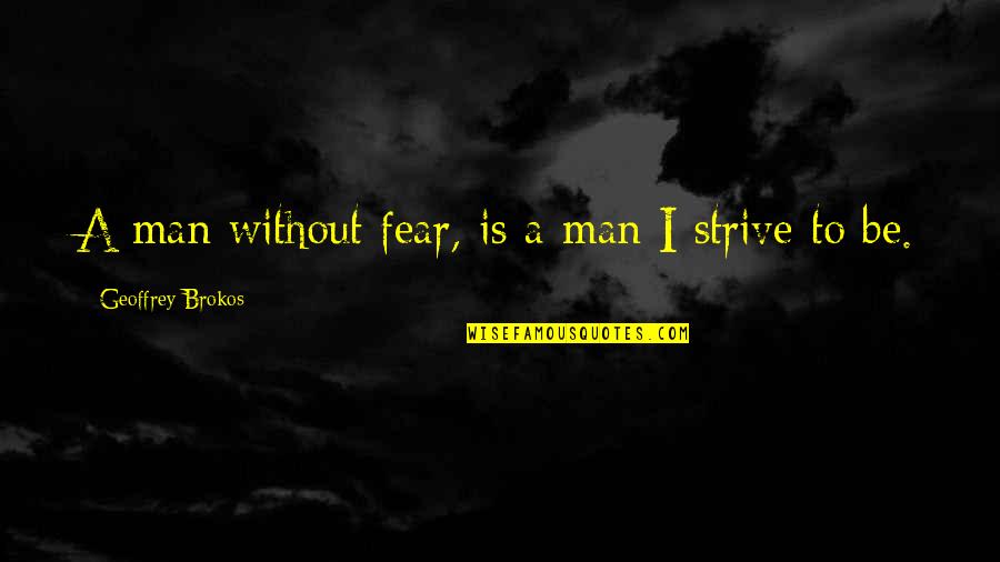 Be Without Fear Quotes By Geoffrey Brokos: A man without fear, is a man I
