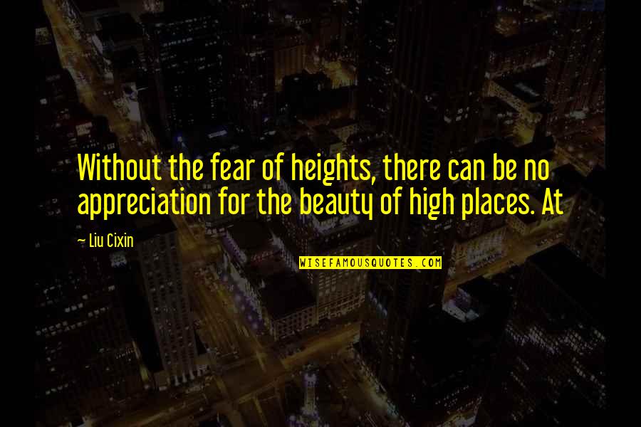 Be Without Fear Quotes By Liu Cixin: Without the fear of heights, there can be
