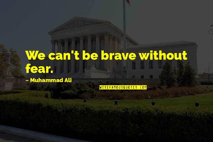 Be Without Fear Quotes By Muhammad Ali: We can't be brave without fear.