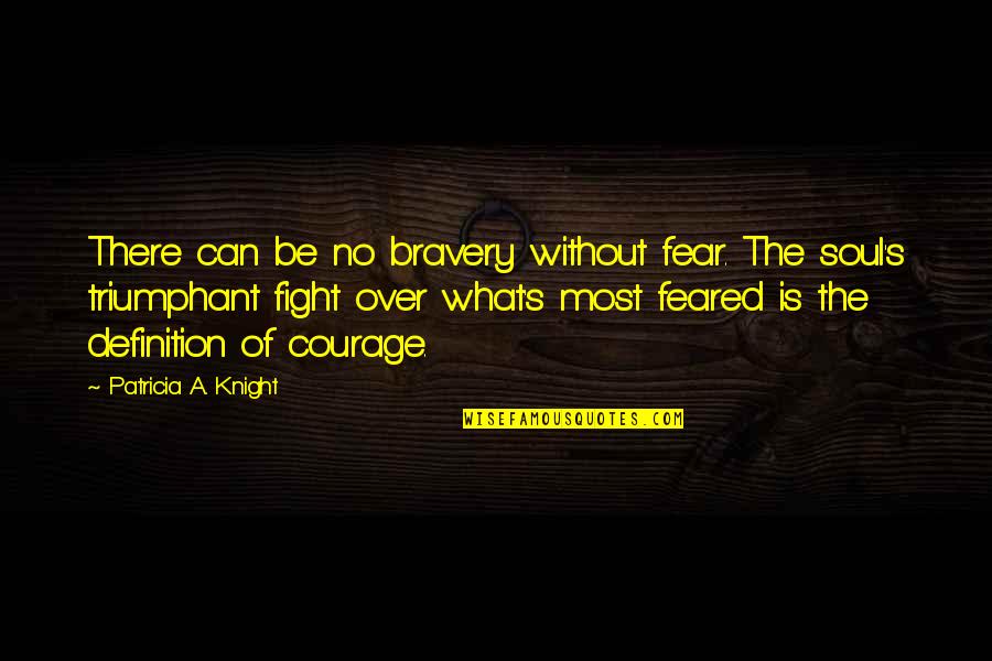 Be Without Fear Quotes By Patricia A. Knight: There can be no bravery without fear. The