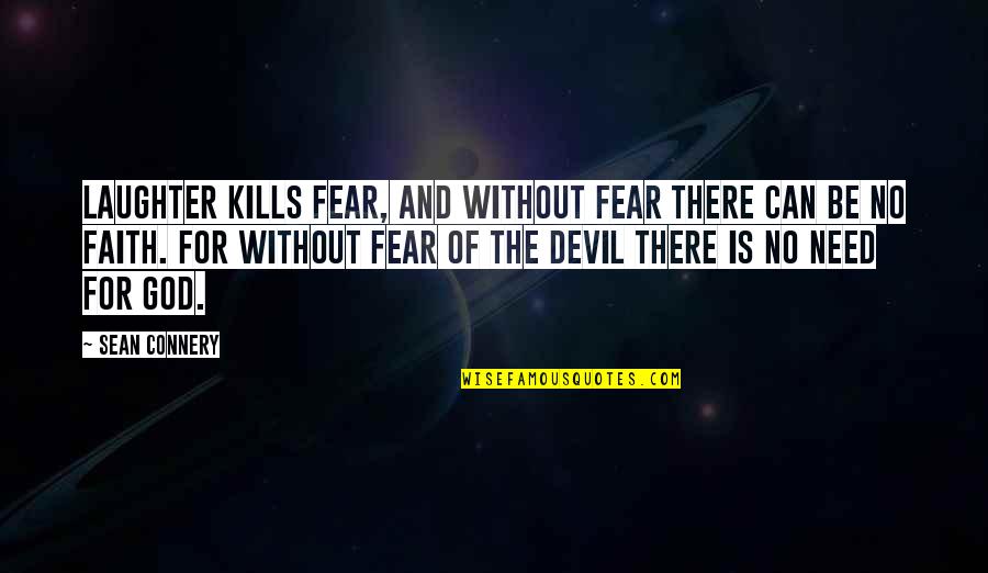 Be Without Fear Quotes By Sean Connery: Laughter kills fear, and without fear there can