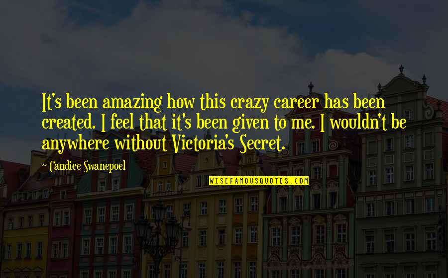 Be Without Me Quotes By Candice Swanepoel: It's been amazing how this crazy career has