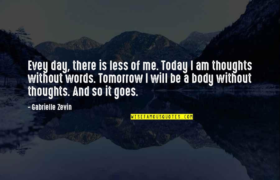 Be Without Me Quotes By Gabrielle Zevin: Evey day, there is less of me. Today