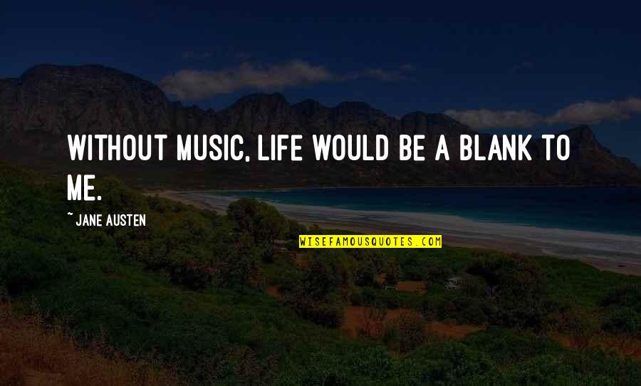 Be Without Me Quotes By Jane Austen: Without music, life would be a blank to