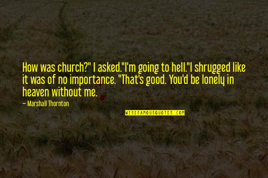 Be Without Me Quotes By Marshall Thornton: How was church?" I asked."I'm going to hell."I