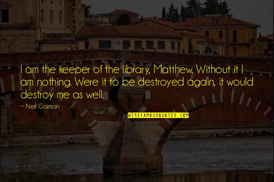 Be Without Me Quotes By Neil Gaiman: I am the keeper of the library, Matthew.
