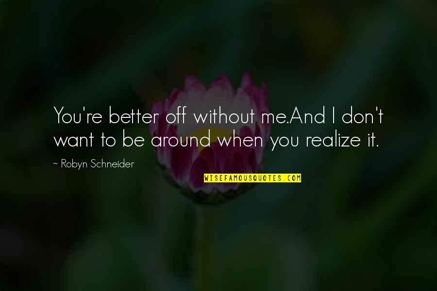 Be Without Me Quotes By Robyn Schneider: You're better off without me.And I don't want