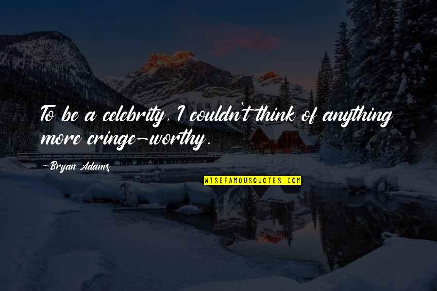 Be Worthy Of Quotes By Bryan Adams: To be a celebrity, I couldn't think of
