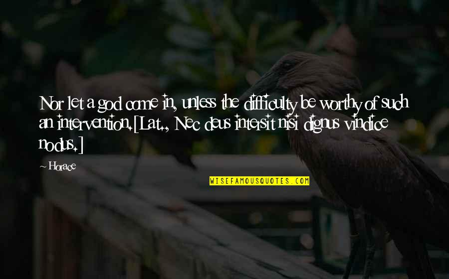 Be Worthy Of Quotes By Horace: Nor let a god come in, unless the Be Worthy Of Quotes By Horace: Nor let a god come in, unless the
