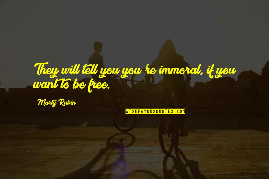 Be You Be Free Quotes By Marty Rubin: They will tell you you're immoral, if you