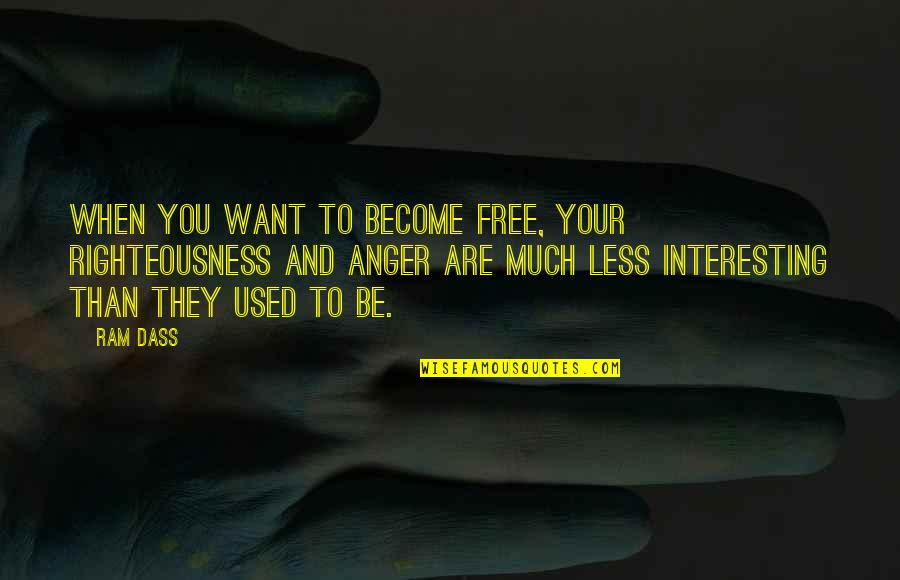 Be You Be Free Quotes By Ram Dass: When you want to become free, your righteousness Be You Be Free Quotes By Ram Dass: When you want to become free, your righteousness