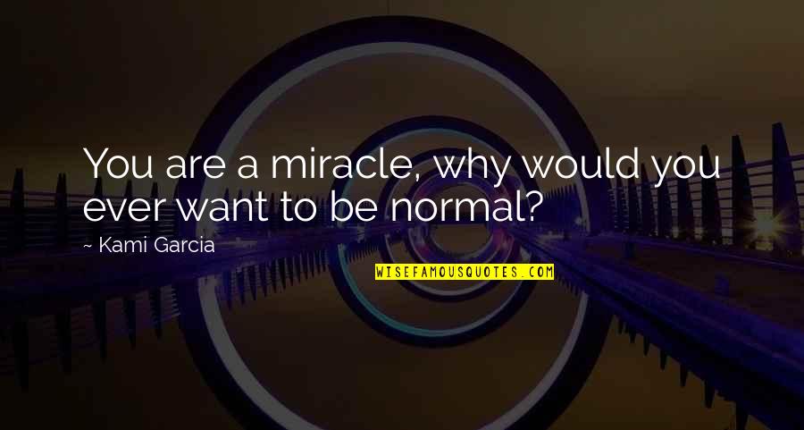 Be You Inspirational Quotes By Kami Garcia: You are a miracle, why would you ever