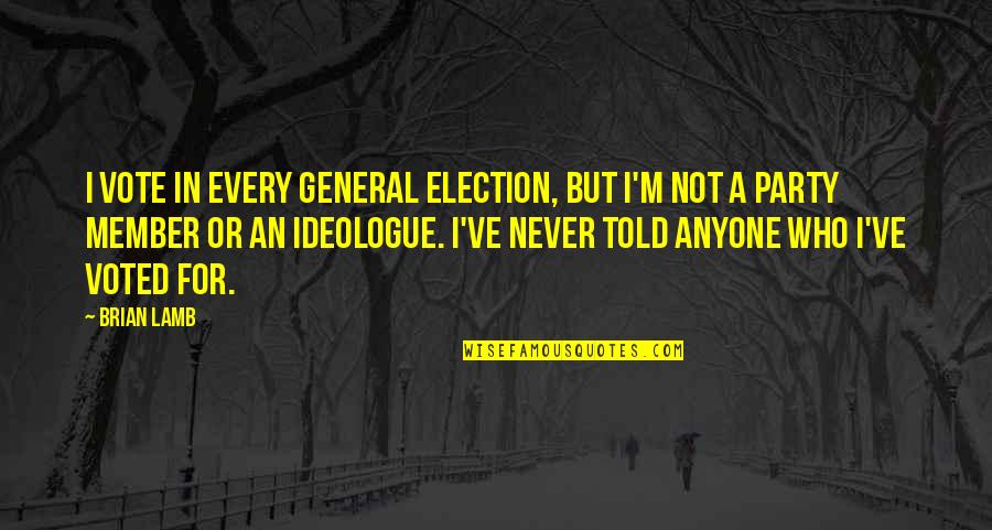Be You Never Told Quotes By Brian Lamb: I vote in every general election, but I'm Be You Never Told Quotes By Brian Lamb: I vote in every general election, but I'm