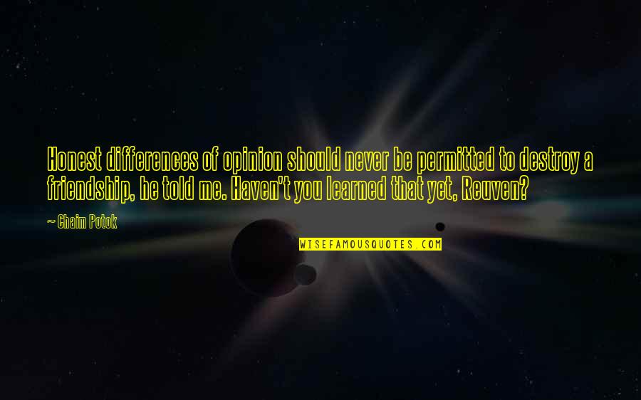 Be You Never Told Quotes By Chaim Potok: Honest differences of opinion should never be permitted Be You Never Told Quotes By Chaim Potok: Honest differences of opinion should never be permitted