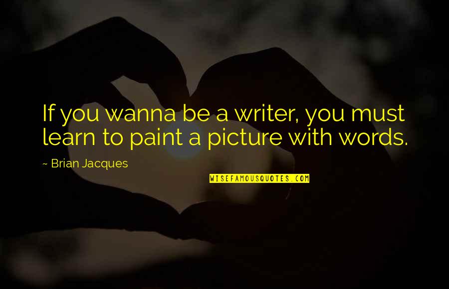 Be You Picture Quotes By Brian Jacques: If you wanna be a writer, you must
