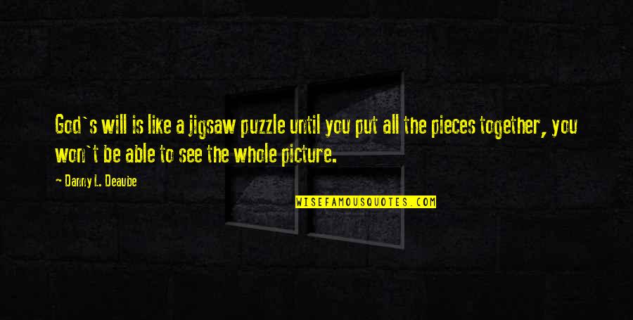 Be You Picture Quotes By Danny L. Deaube: God's will is like a jigsaw puzzle until