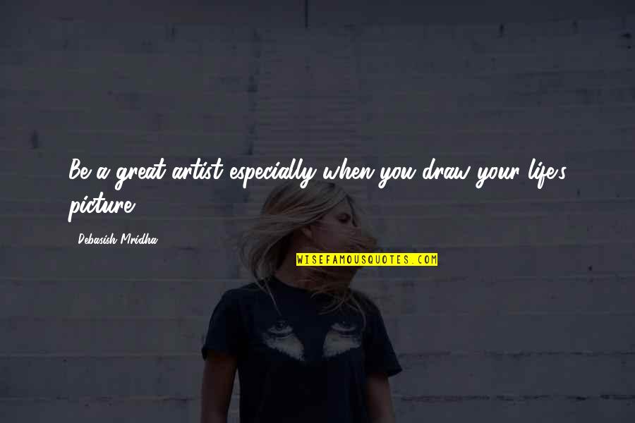 Be You Picture Quotes By Debasish Mridha: Be a great artist especially when you draw