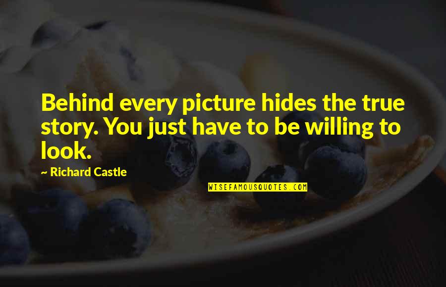 Be You Picture Quotes By Richard Castle: Behind every picture hides the true story. You