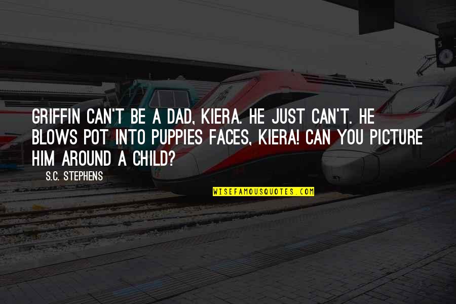 Be You Picture Quotes By S.C. Stephens: Griffin can't be a dad, Kiera. He just