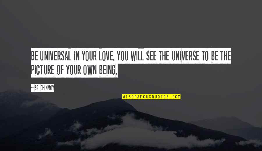 Be You Picture Quotes By Sri Chinmoy: Be universal in your love. You will see