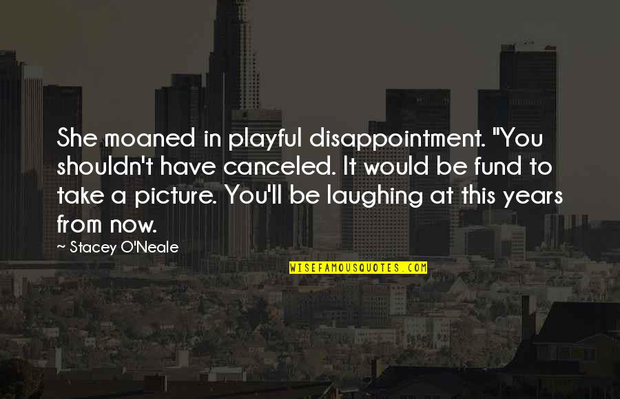Be You Picture Quotes By Stacey O'Neale: She moaned in playful disappointment. "You shouldn't have