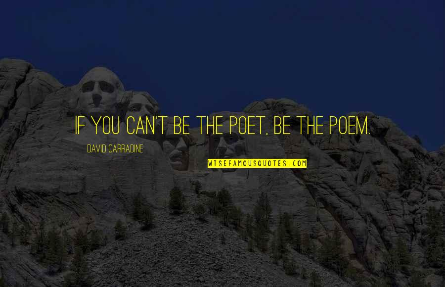 Be You Quote Quotes By David Carradine: If you can't be the poet, be the Be You Quote Quotes By David Carradine: If you can't be the poet, be the