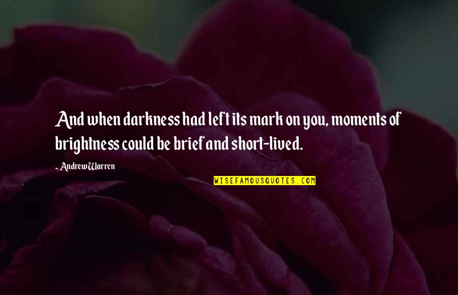 Be You Short Quotes By Andrew Warren: And when darkness had left its mark on Be You Short Quotes By Andrew Warren: And when darkness had left its mark on