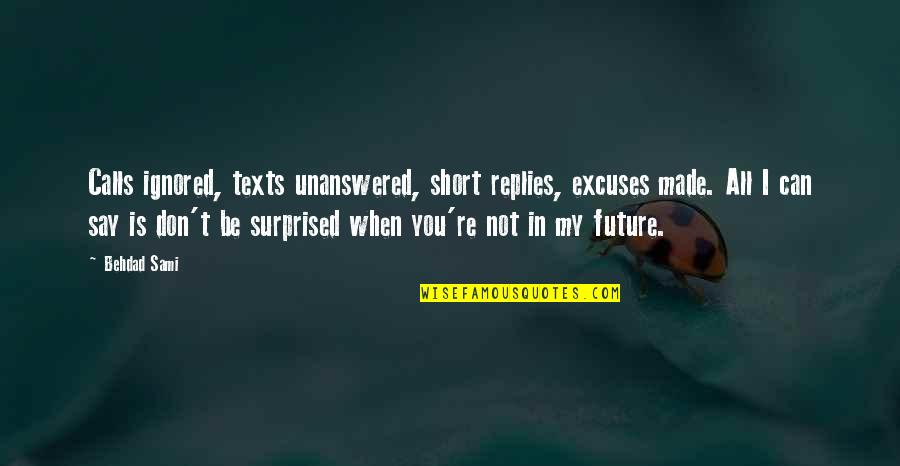Be You Short Quotes By Behdad Sami: Calls ignored, texts unanswered, short replies, excuses made.