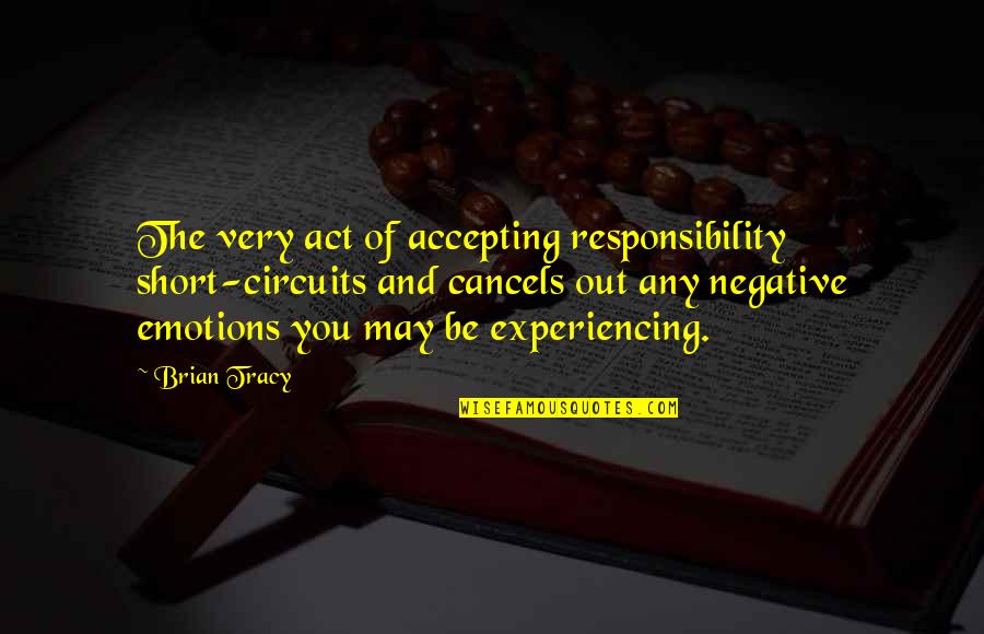 Be You Short Quotes By Brian Tracy: The very act of accepting responsibility short-circuits and