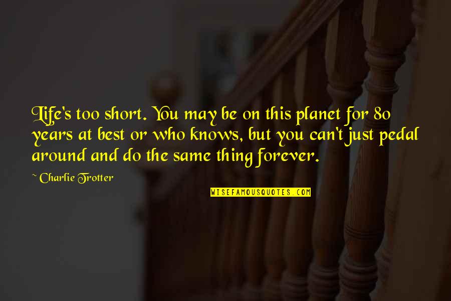 Be You Short Quotes By Charlie Trotter: Life's too short. You may be on this