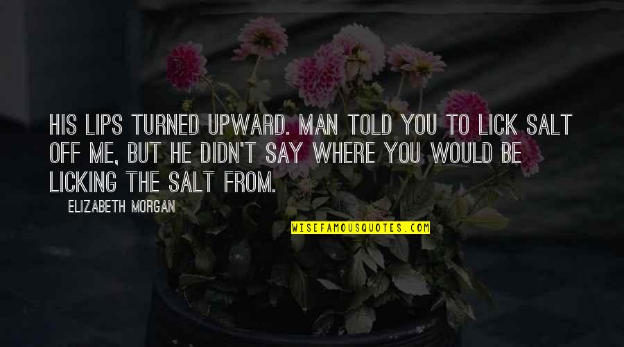 Be You Short Quotes By Elizabeth Morgan: His lips turned upward. Man told you to