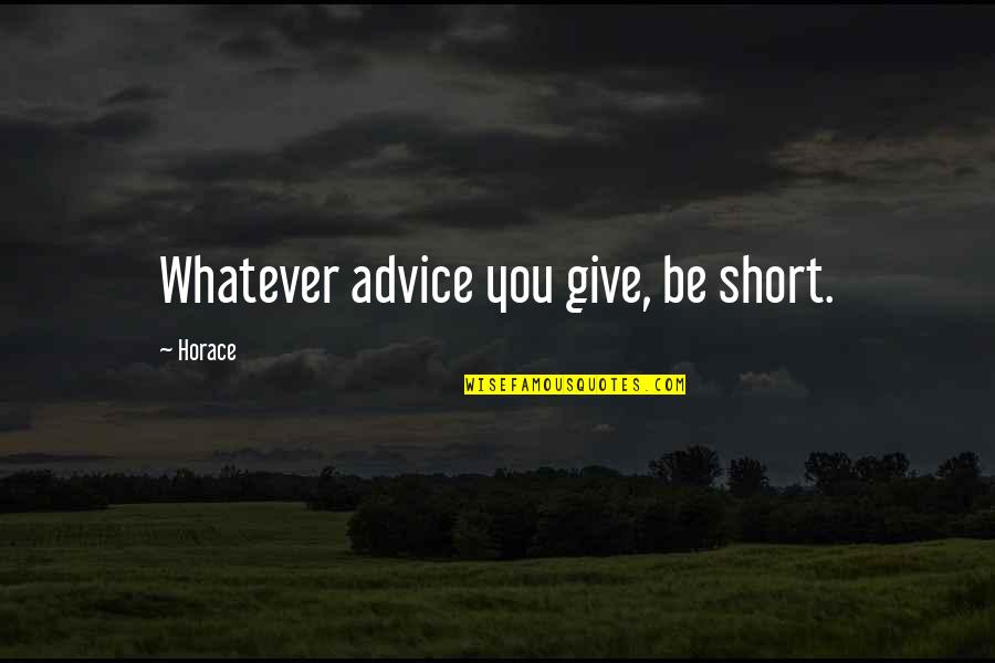 Be You Short Quotes By Horace: Whatever advice you give, be short.