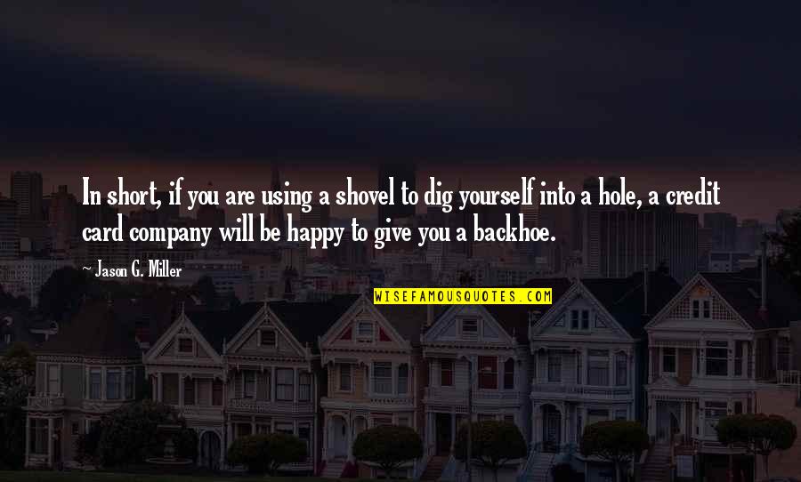 Be You Short Quotes By Jason G. Miller: In short, if you are using a shovel Be You Short Quotes By Jason G. Miller: In short, if you are using a shovel