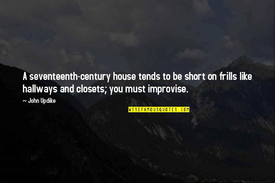 Be You Short Quotes By John Updike: A seventeenth-century house tends to be short on