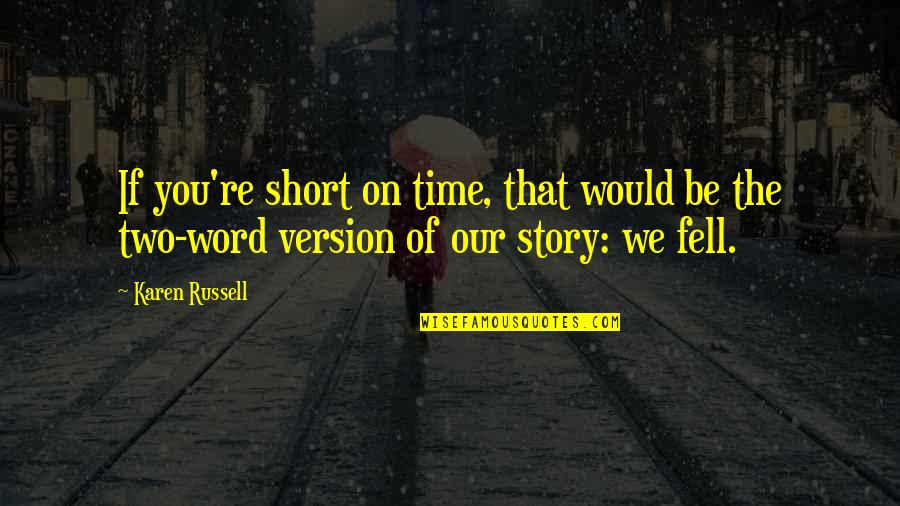 Be You Short Quotes By Karen Russell: If you're short on time, that would be