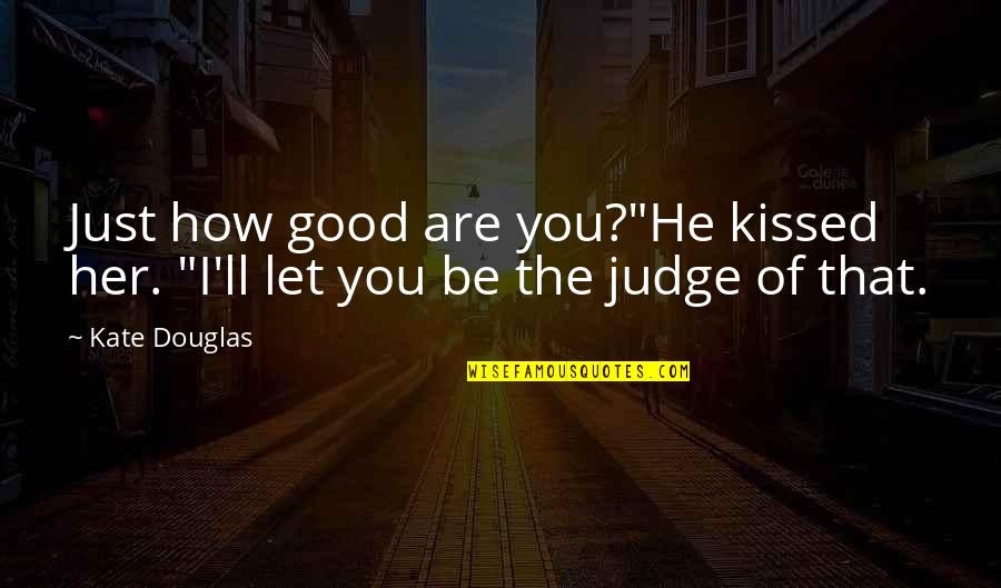 Be You Short Quotes By Kate Douglas: Just how good are you?"He kissed her. "I'll