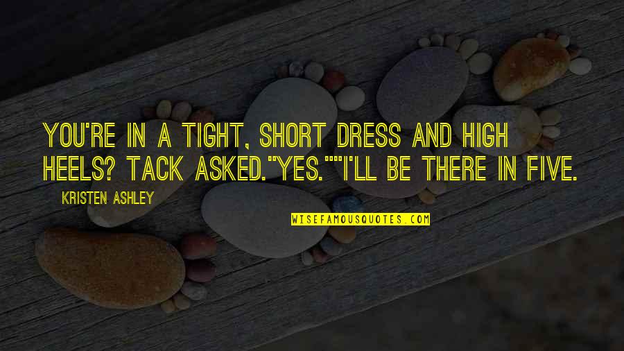Be You Short Quotes By Kristen Ashley: You're in a tight, short dress and high