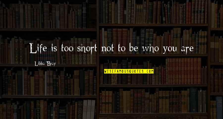 Be You Short Quotes By Libba Bray: Life is too short not to be who