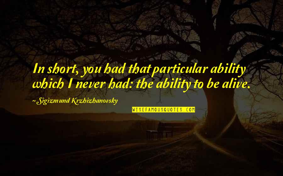 Be You Short Quotes By Sigizmund Krzhizhanovsky: In short, you had that particular ability which
