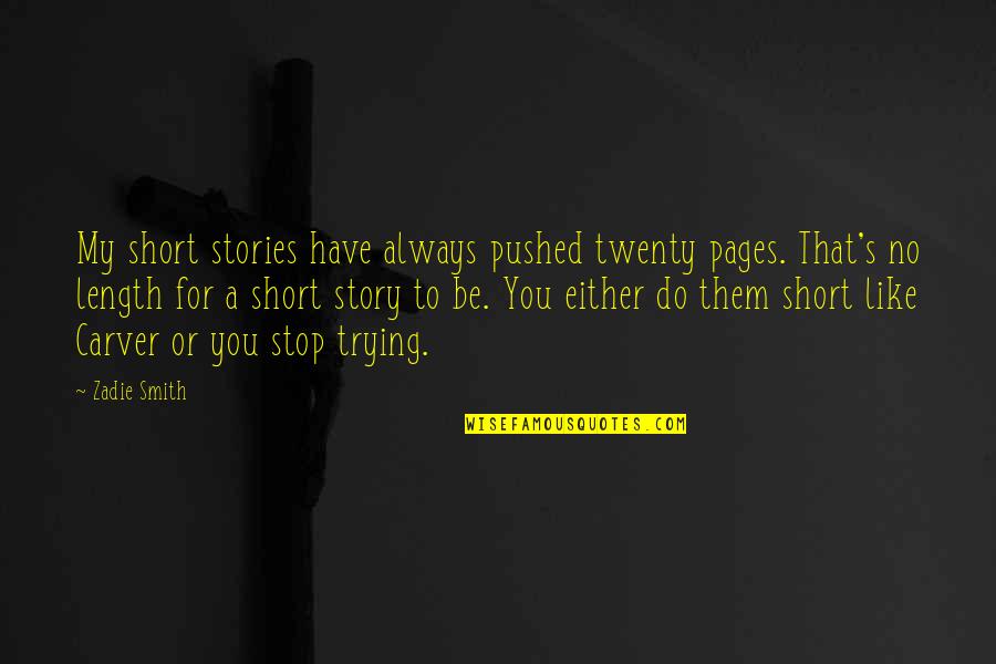 Be You Short Quotes By Zadie Smith: My short stories have always pushed twenty pages.