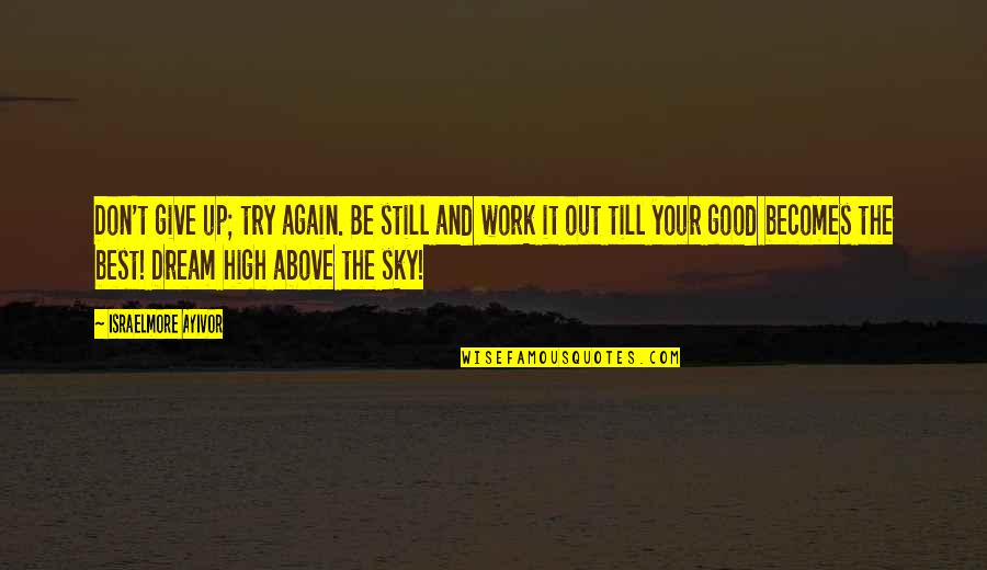 Be Your Best Quotes By Israelmore Ayivor: Don't give up; try again. Be still and
