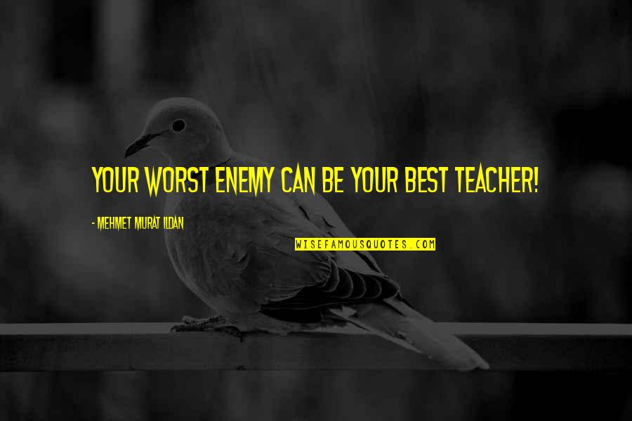 Be Your Best Quotes By Mehmet Murat Ildan: Your worst enemy can be your best teacher!