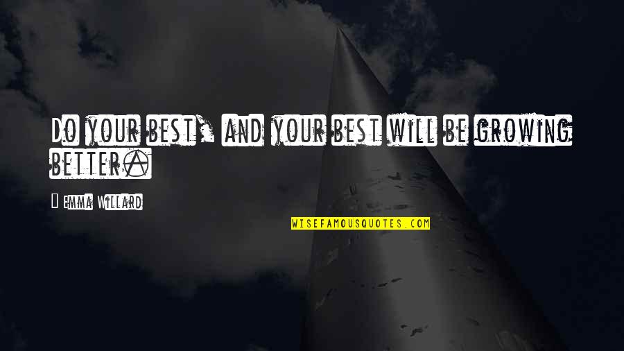 Be Your Best Self Quotes By Emma Willard: Do your best, and your best will be