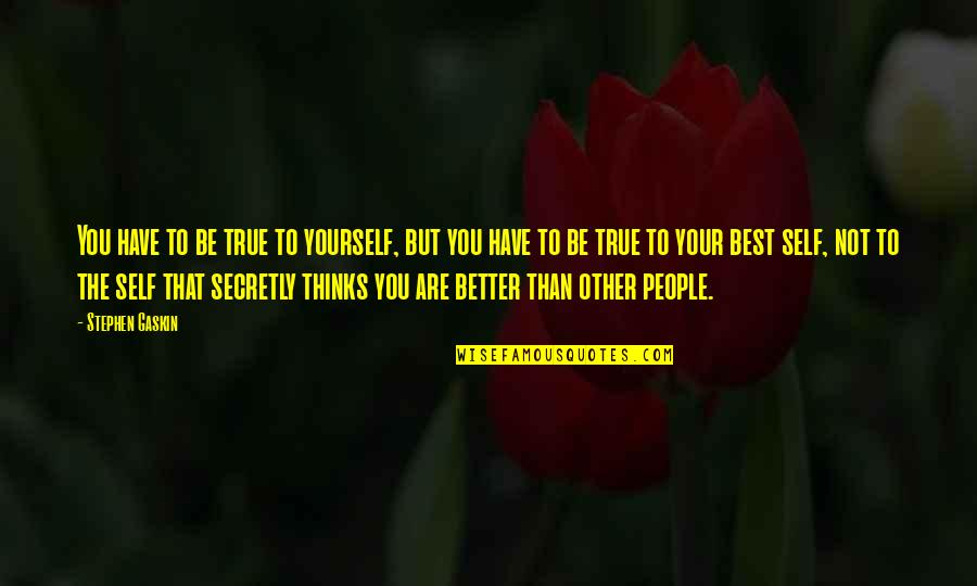 Be Your Best Self Quotes By Stephen Gaskin: You have to be true to yourself, but