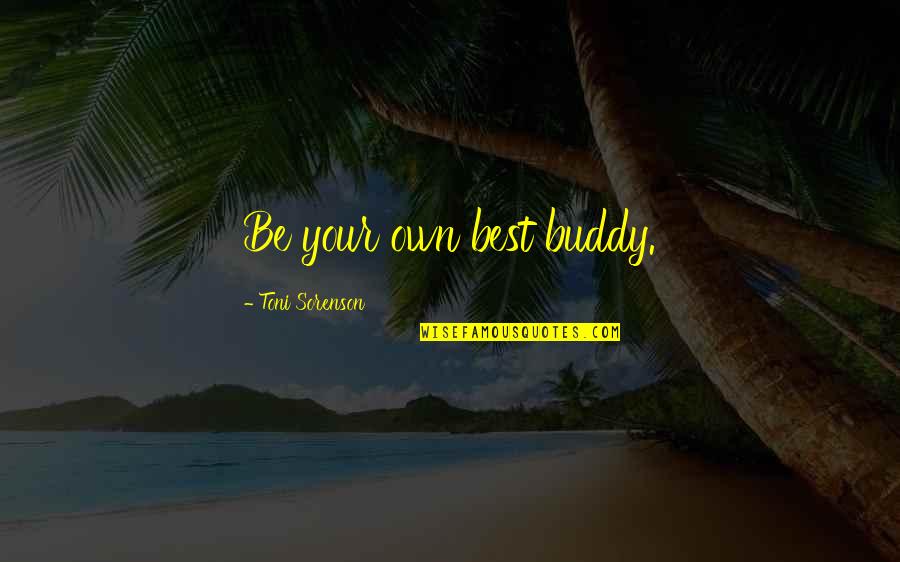 Be Your Best Self Quotes By Toni Sorenson: Be your own best buddy.