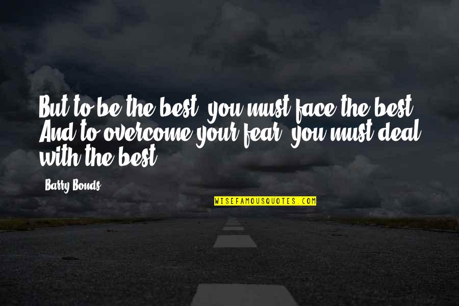 Be Your Best You Quotes By Barry Bonds: But to be the best, you must face