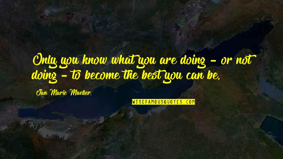 Be Your Best You Quotes By Jan Marie Mueller: Only you know what you are doing -