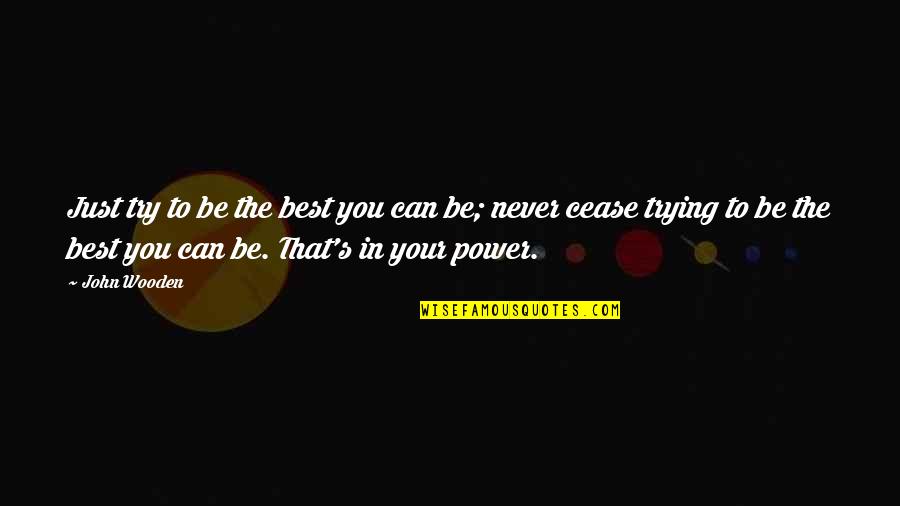 Be Your Best You Quotes By John Wooden: Just try to be the best you can