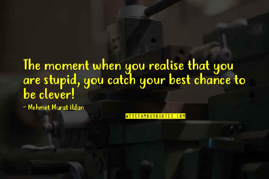 Be Your Best You Quotes By Mehmet Murat Ildan: The moment when you realise that you are