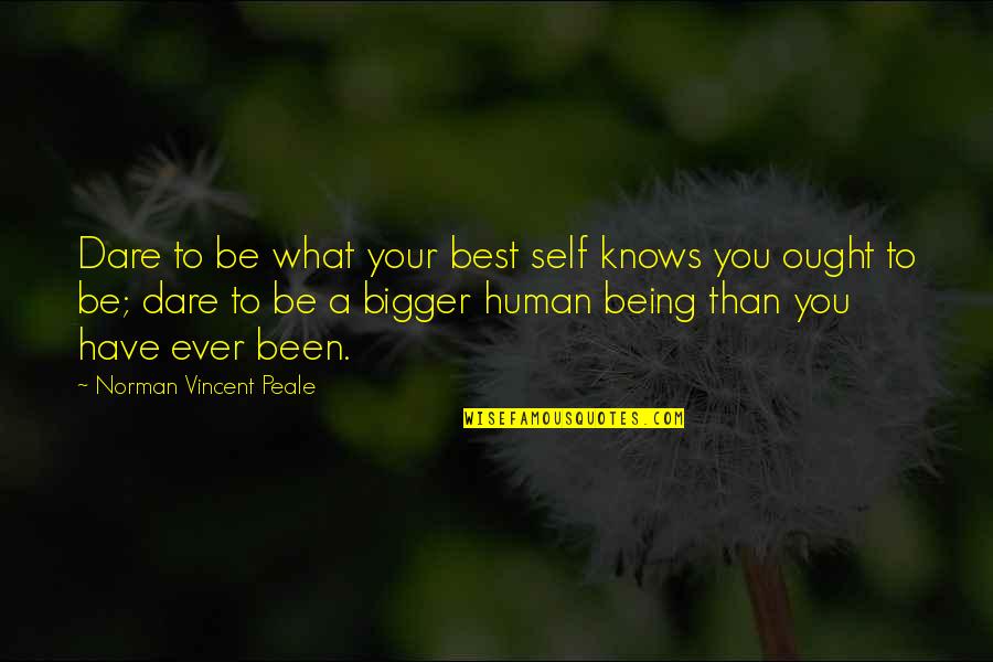 Be Your Best You Quotes By Norman Vincent Peale: Dare to be what your best self knows